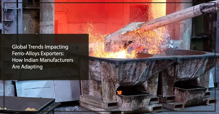 Global Trends Impacting Ferro-Alloys Exporters: How Indian Manufacturers Are Adapting
