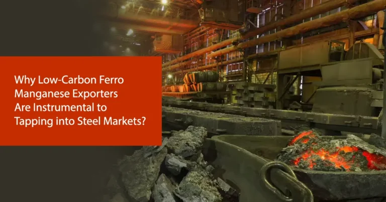 Why Low-Carbon Ferro Manganese Exporters Are Instrumental to Tapping into Steel Markets?